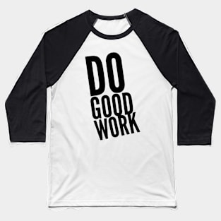 do good work Baseball T-Shirt